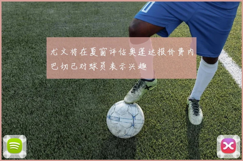 尤文将在夏窗评估奥蓬达报价费内巴切已对球员表示兴趣